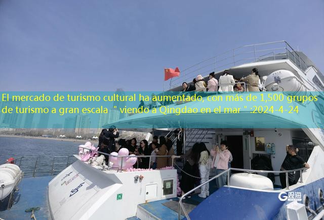 El mercado de turismo cultural ha aumentado, con más de 1,500 grupos de turismo a gran escala ＂viendo a Qingdao en el mar＂